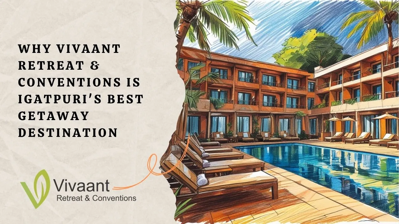 Why Vivaant Retreat Igatpuri is Best Getaway Destination